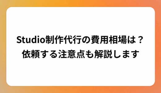 Studio制作代行の費用相場は？制作の流れや依頼の注意点も解説します